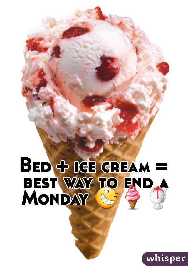 Bed + ice cream = best way to end a Monday 😆🍦🍧