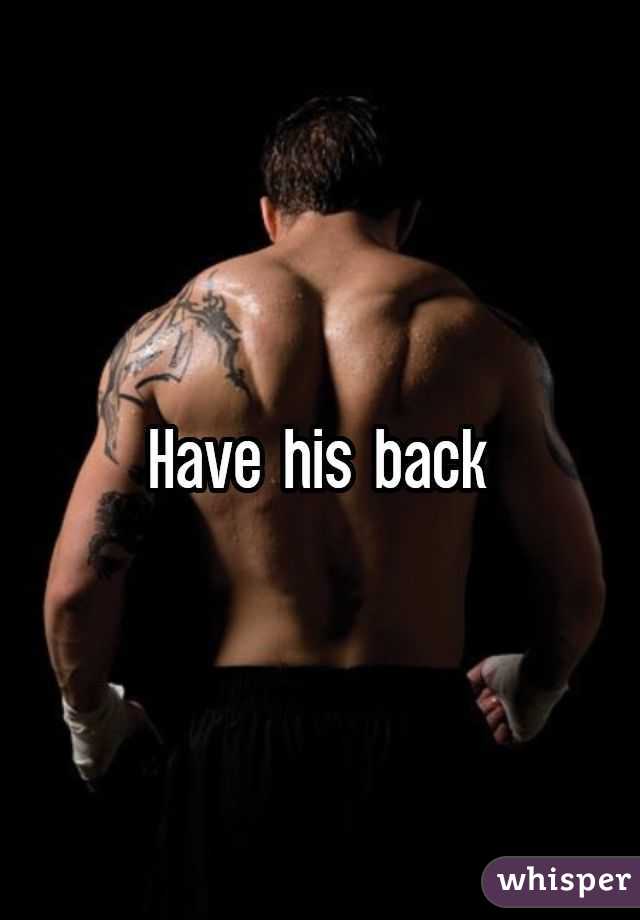 Have his back