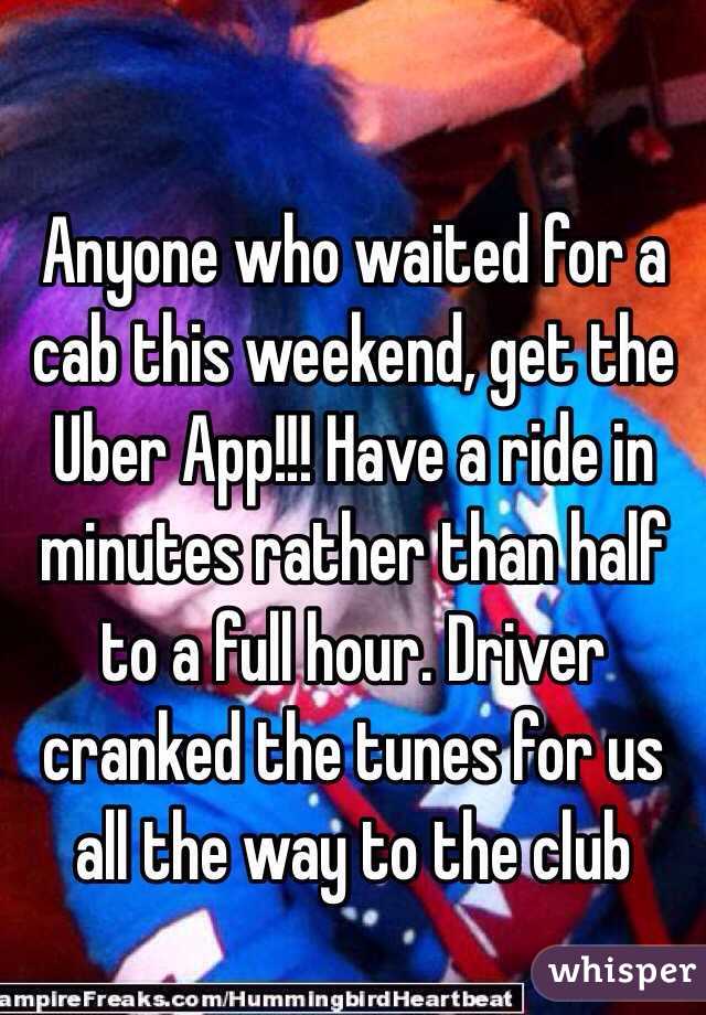 
Anyone who waited for a cab this weekend, get the Uber App!!! Have a ride in minutes rather than half to a full hour. Driver cranked the tunes for us all the way to the club