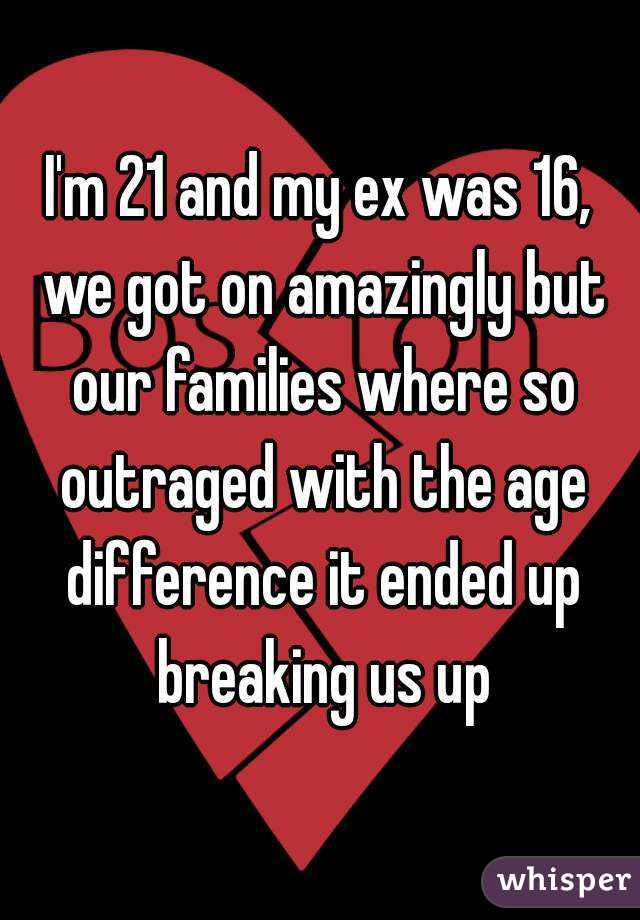I'm 21 and my ex was 16, we got on amazingly but our families where so outraged with the age difference it ended up breaking us up