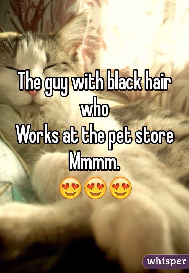 The guy with black hair who
Works at the pet store 
Mmmm.
😍😍😍