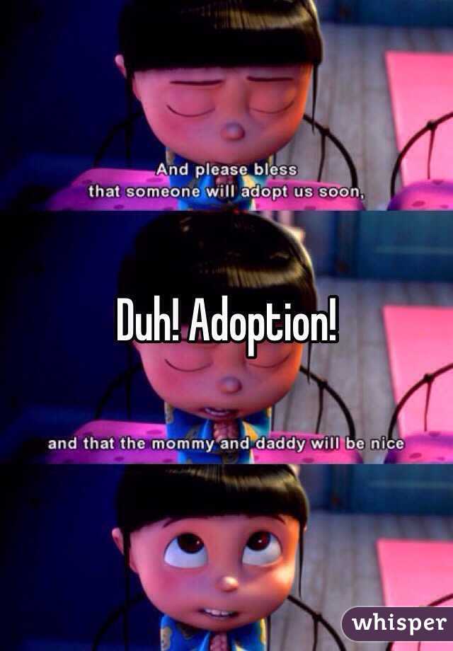 Duh! Adoption!