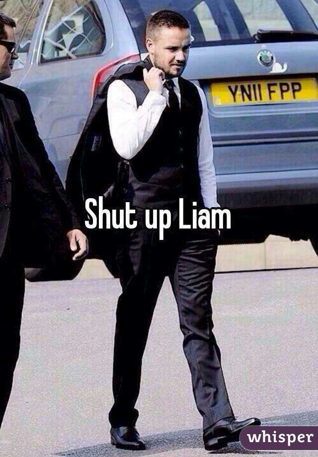 Shut up Liam