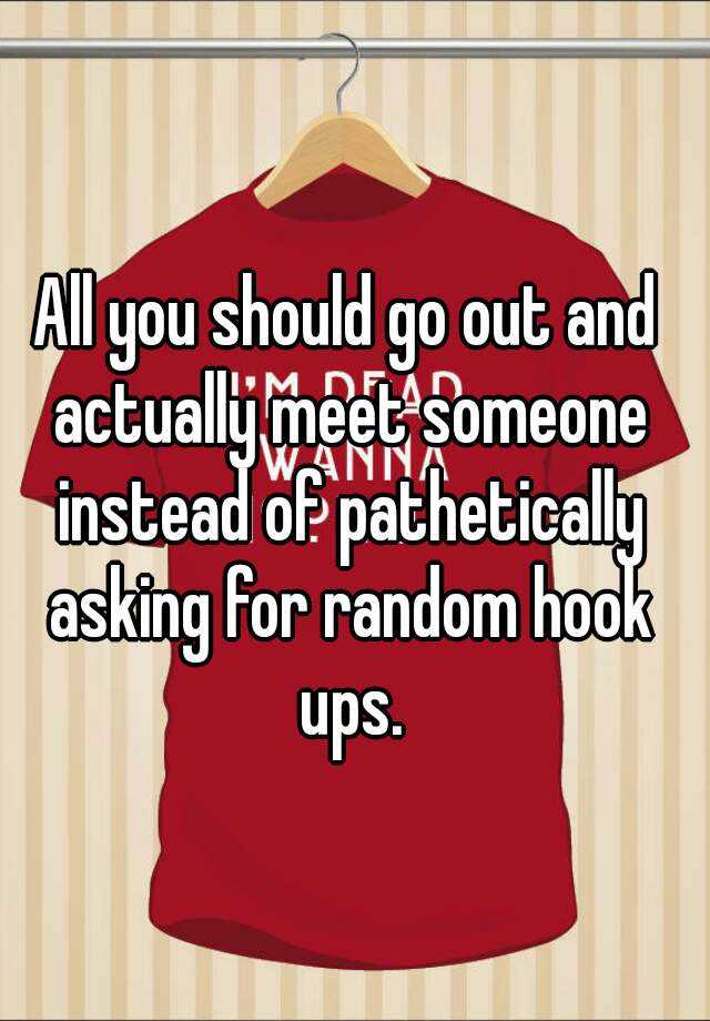 all-you-should-go-out-and-actually-meet-someone-instead-of-pathetically