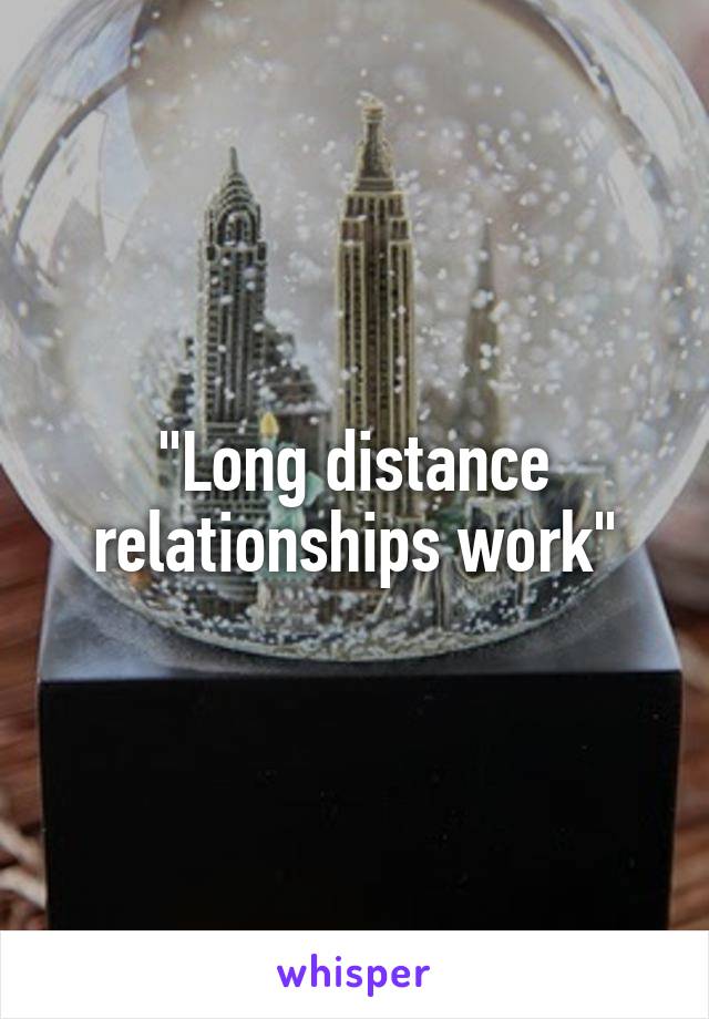 "Long distance relationships work"