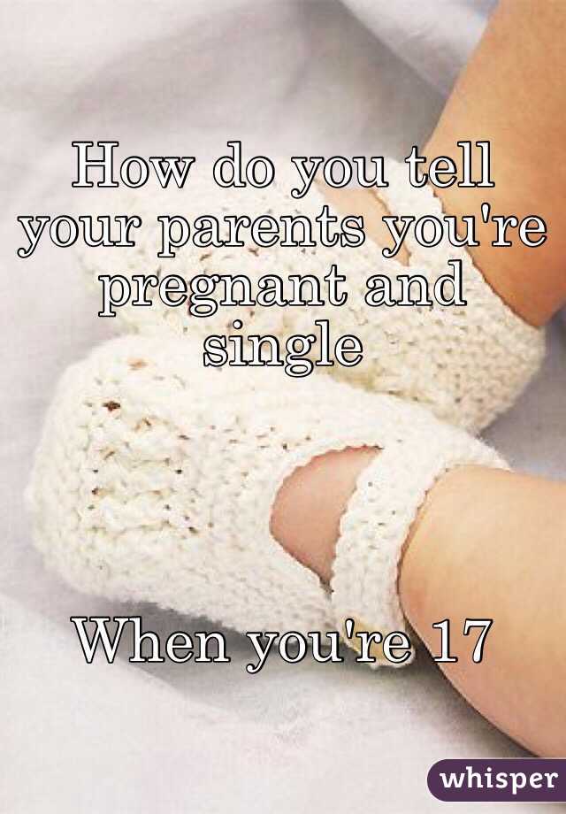 How do you tell your parents you're pregnant and single ...