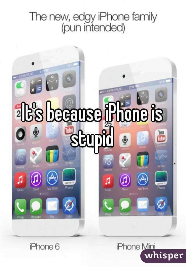 It's because iPhone is stupid 
