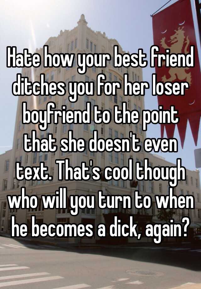 hate-how-your-best-friend-ditches-you-for-her-loser-boyfriend-to-the