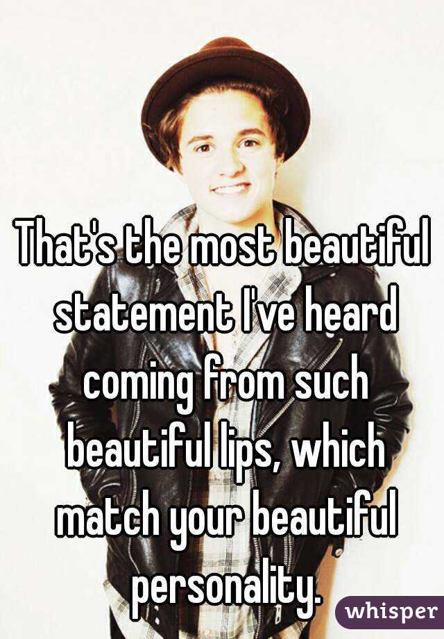That's the most beautiful statement I've heard coming from such beautiful lips, which match your beautiful personality.