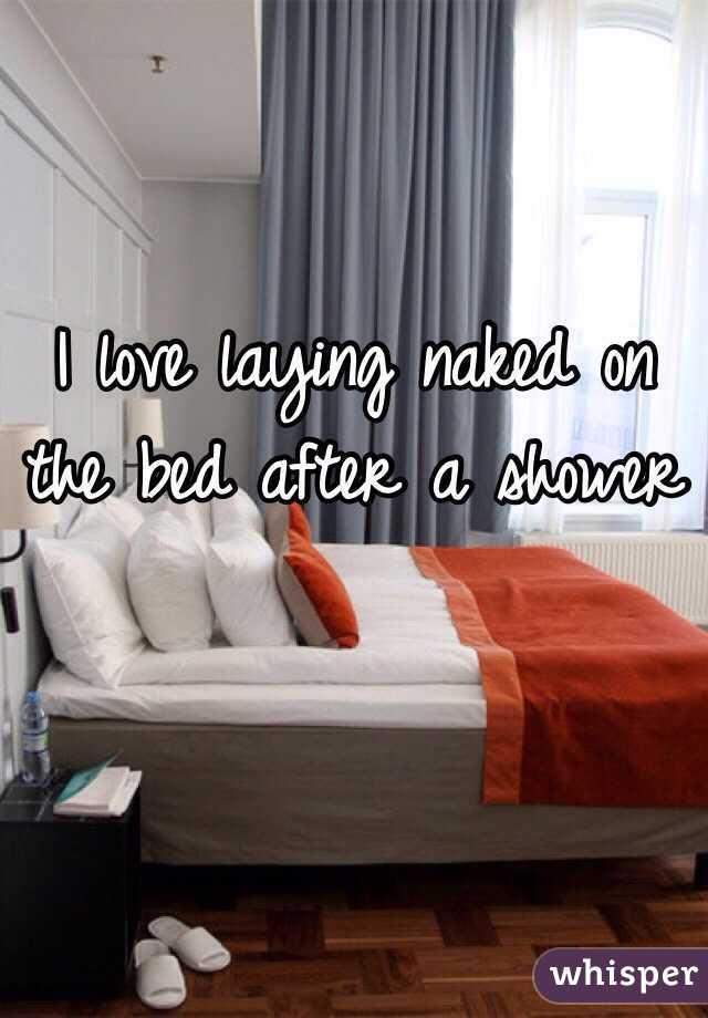 I love laying naked on the bed after a shower 