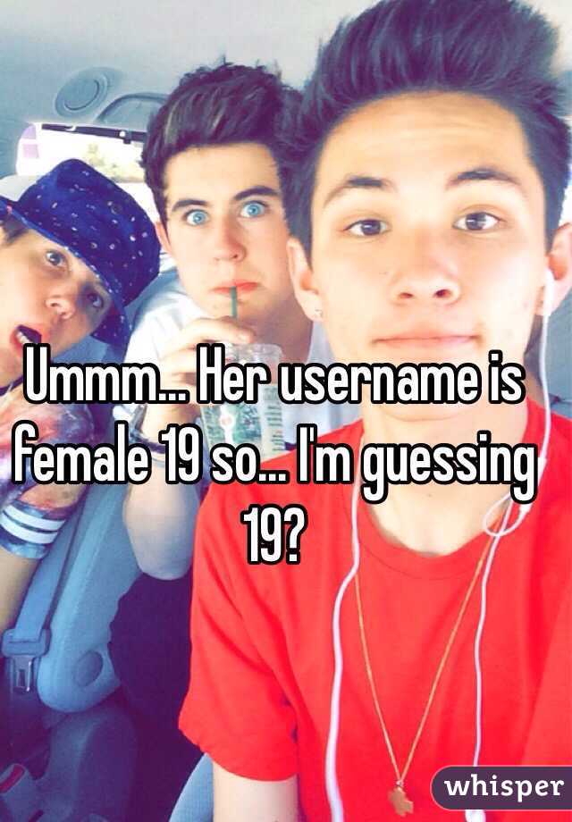 Ummm... Her username is female 19 so... I'm guessing 19?