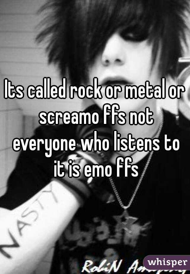 Its called rock or metal or screamo ffs not everyone who listens to it is emo ffs