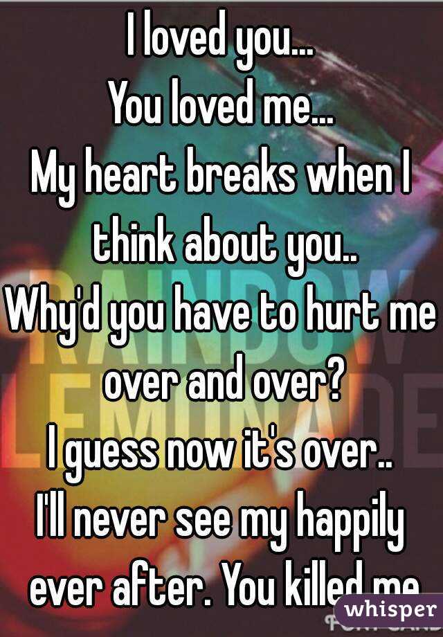 I loved you... You loved me... My heart breaks when I think about you ...