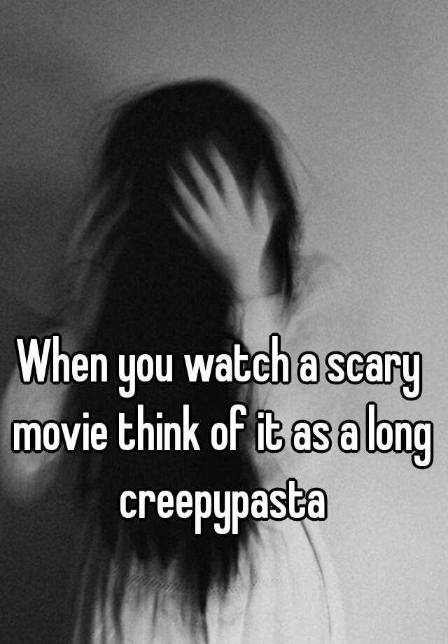 when-you-watch-a-scary-movie-think-of-it-as-a-long-creepypasta