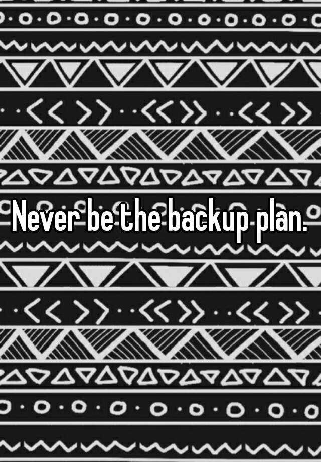 never-be-the-backup-plan