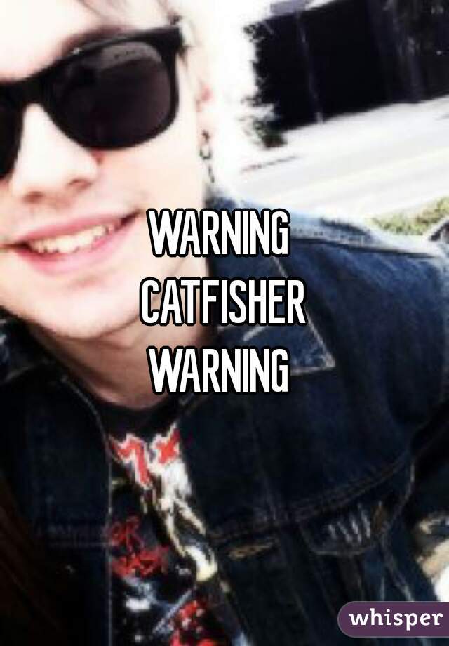 WARNING 
CATFISHER
WARNING 