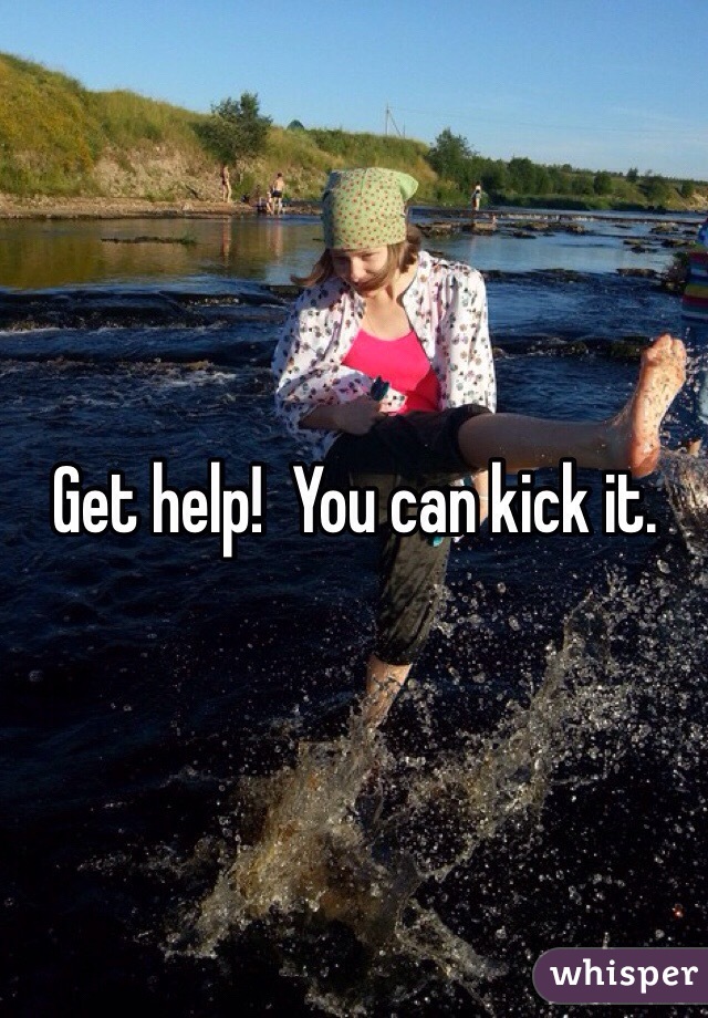 Get help!  You can kick it. 