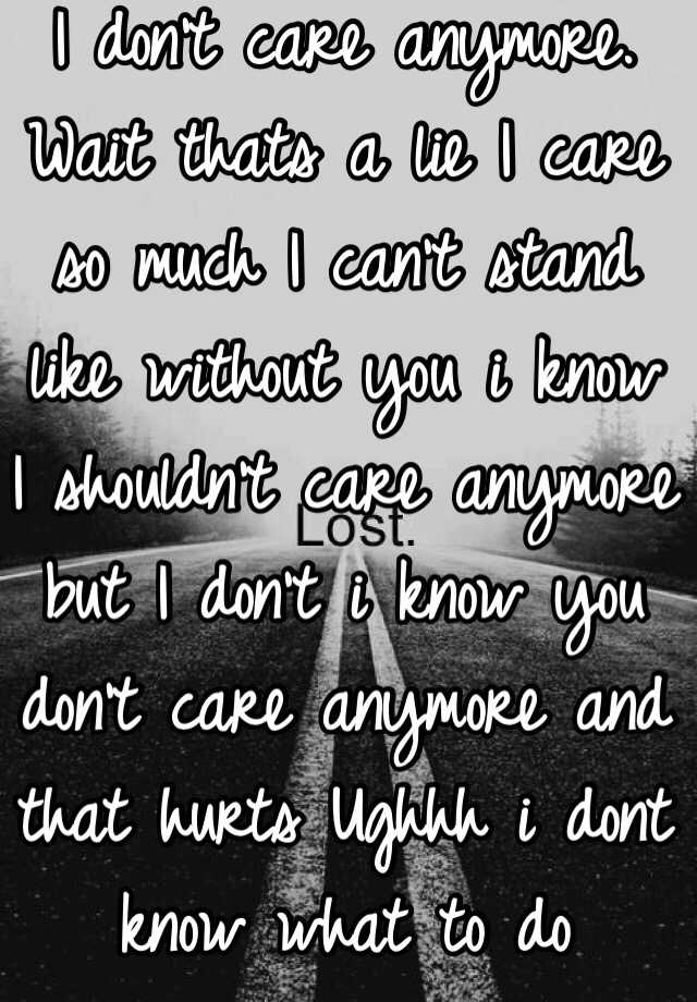 i-don-t-care-anymore-wait-thats-a-lie-i-care-so-much-i-can-t-stand