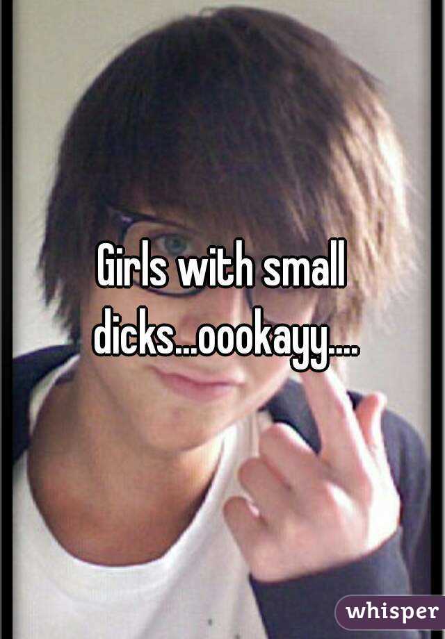 Girls with small dicks...oookayy....