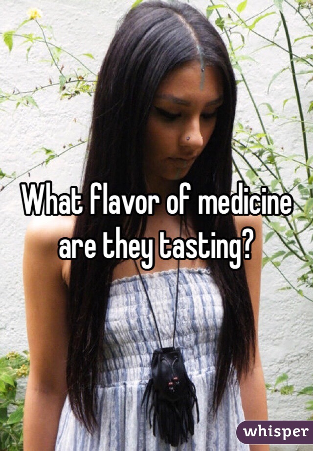 What flavor of medicine are they tasting?