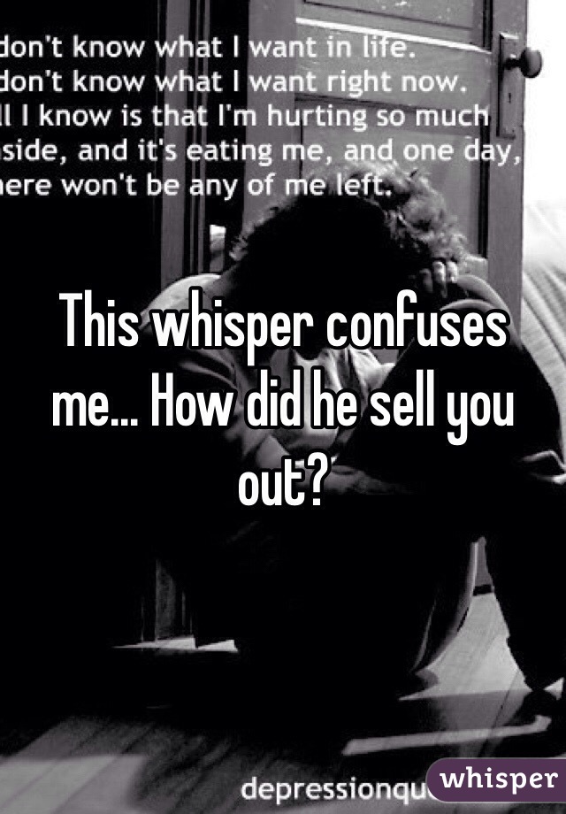 This whisper confuses me... How did he sell you out?