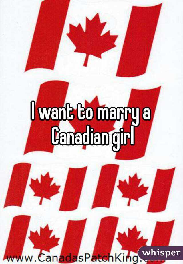 I want to marry a Canadian girl