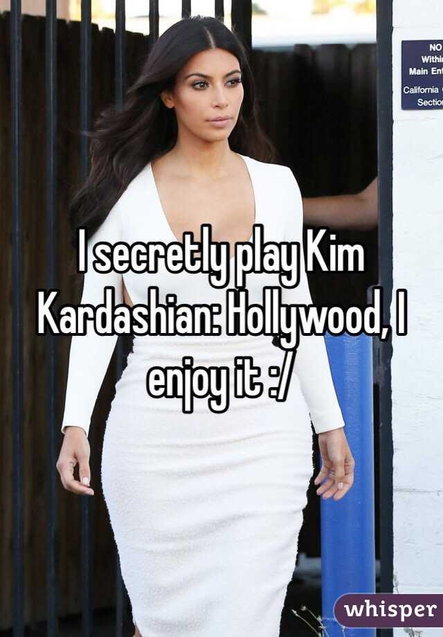 I secretly play Kim Kardashian: Hollywood, I enjoy it :/
