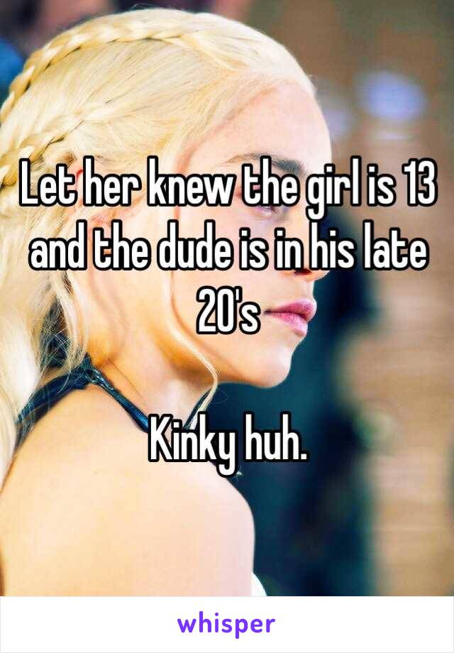 Let her knew the girl is 13 and the dude is in his late 20's

Kinky huh. 