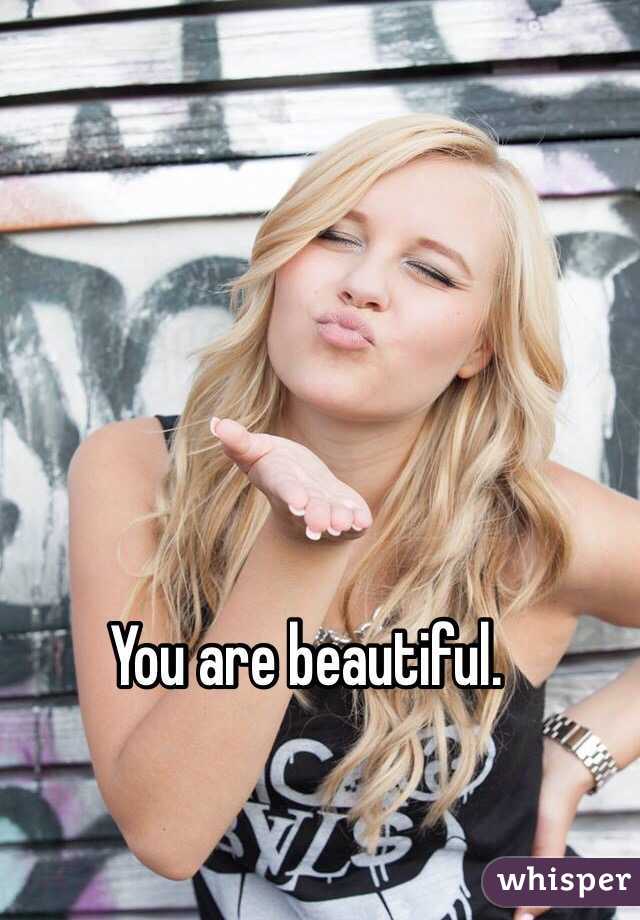 You are beautiful.