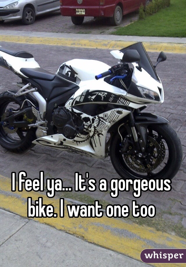 I feel ya... It's a gorgeous bike. I want one too 