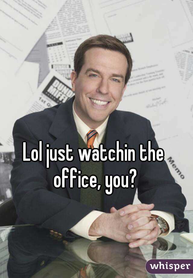 Lol just watchin the office, you?