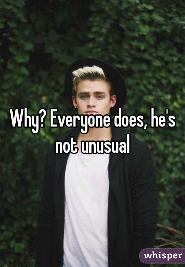 Why? Everyone does, he's not unusual 