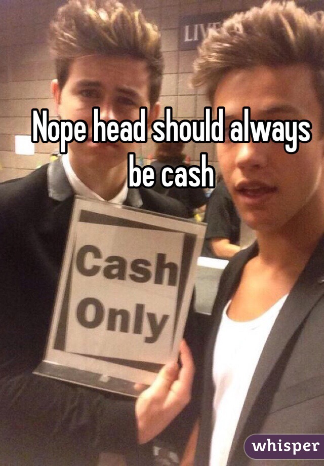 Nope head should always be cash 