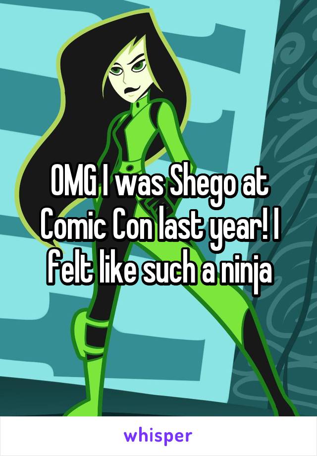 OMG I was Shego at Comic Con last year! I felt like such a ninja