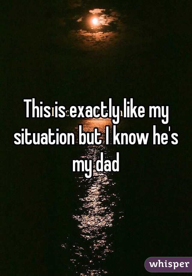 This is exactly like my situation but I know he's my dad 
