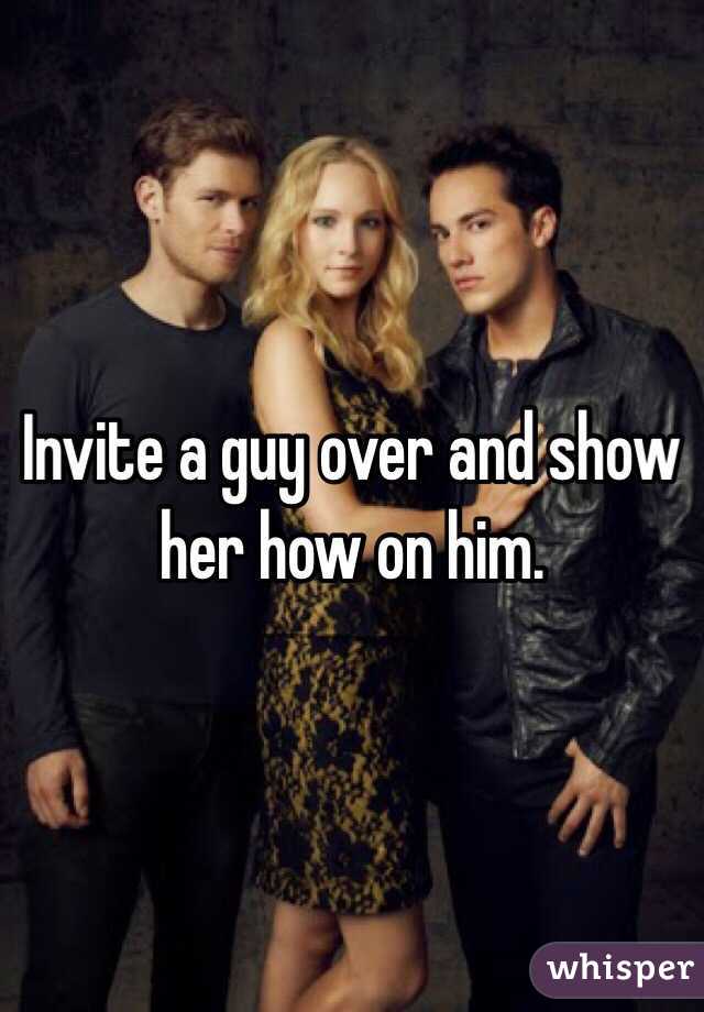 Invite a guy over and show her how on him.