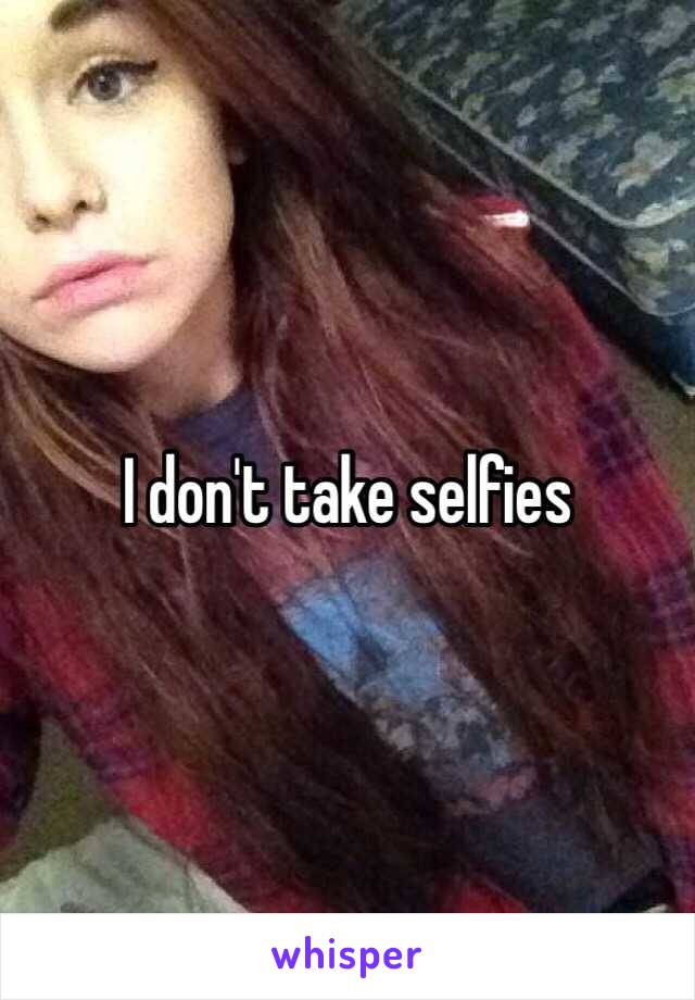 I don't take selfies