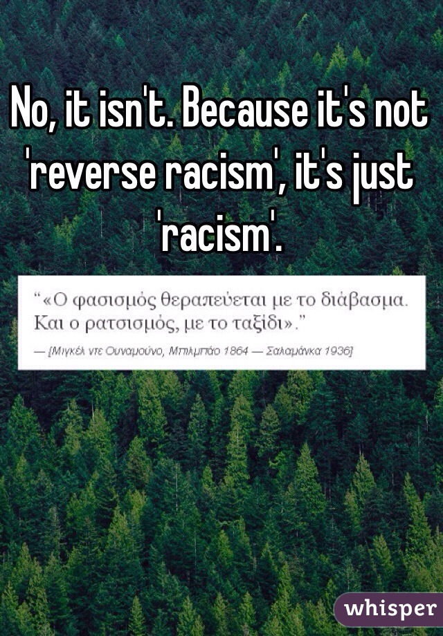 No, it isn't. Because it's not 'reverse racism', it's just 'racism'.