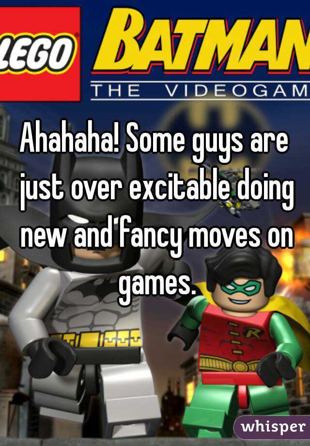 Ahahaha! Some guys are just over excitable doing new and fancy moves on games.