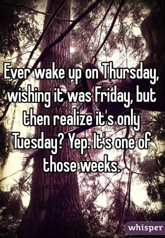 Ever wake up on Thursday, wishing it was Friday, but then realize it's only Tuesday? Yep. It's one of those weeks. 
