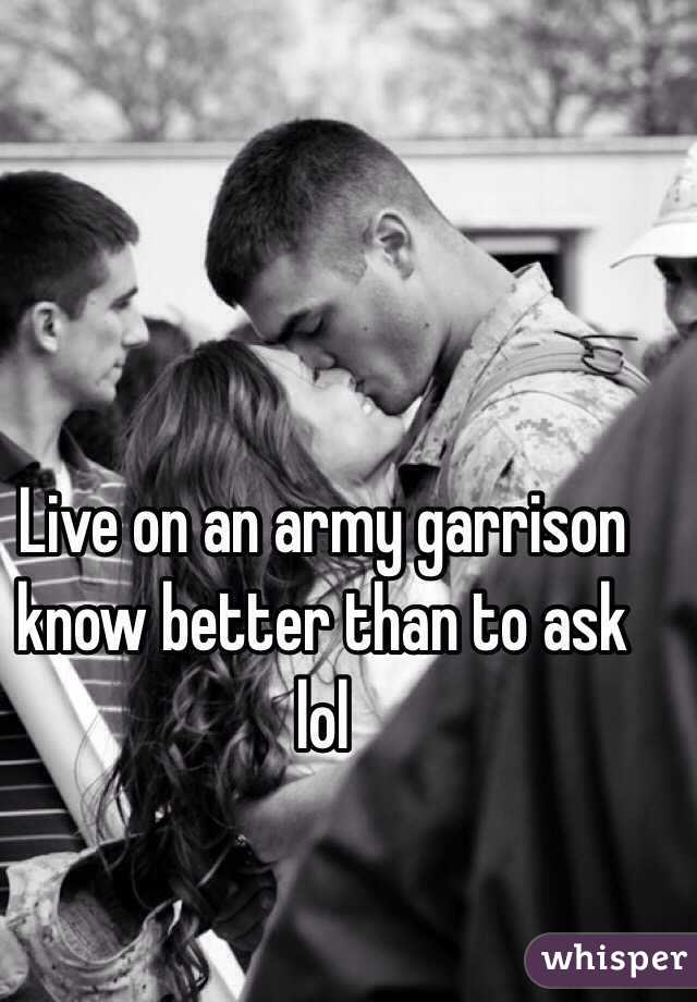 Live on an army garrison know better than to ask lol