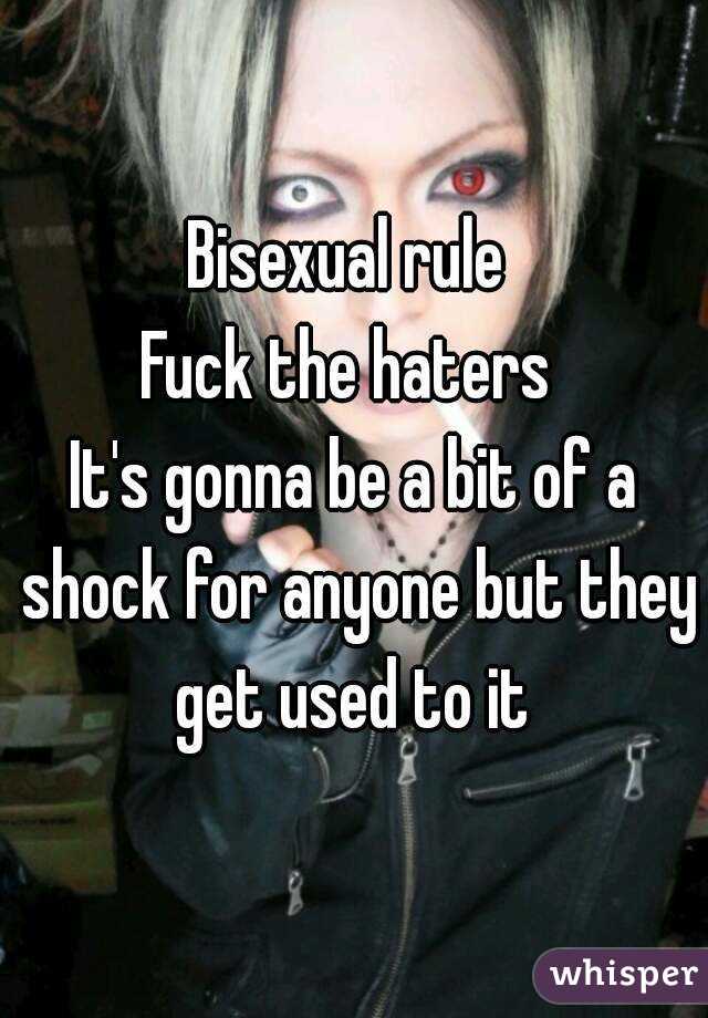 Bisexual rule 
Fuck the haters 
It's gonna be a bit of a shock for anyone but they get used to it 
