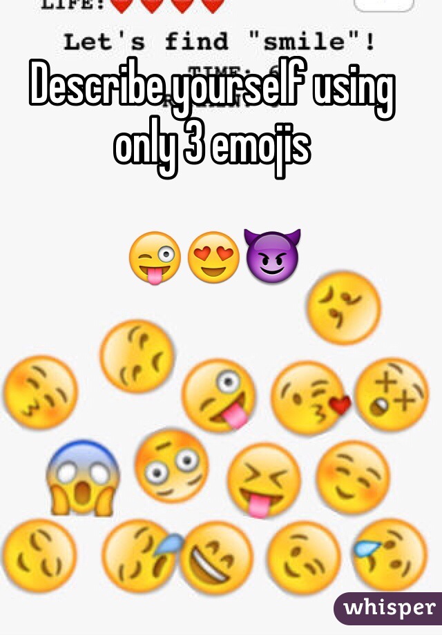 Describe yourself using only 3 emojis 

😜😍😈