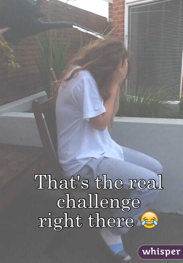 That's the real challenge 
right there 😂