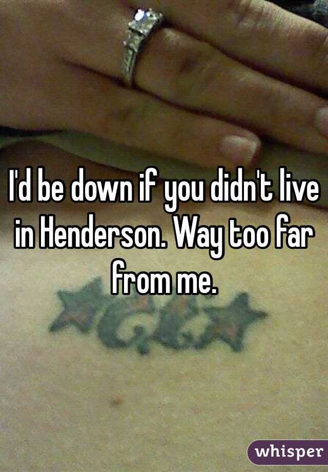 I'd be down if you didn't live in Henderson. Way too far from me. 