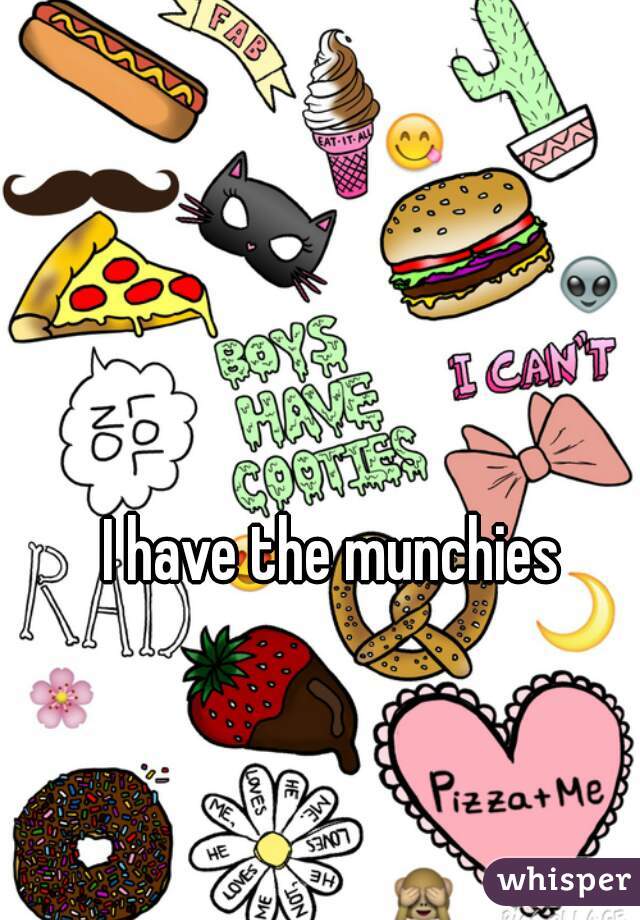 I have the munchies

