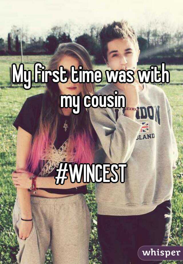 My first time was with my cousin


#WINCEST