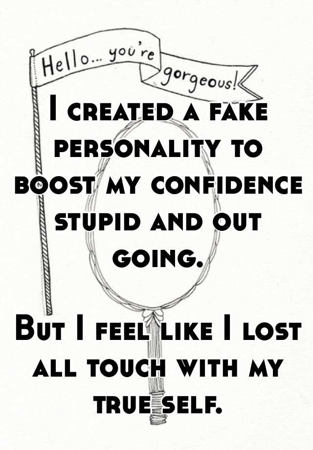 i-created-a-fake-personality-to-boost-my-confidence-stupid-and-out