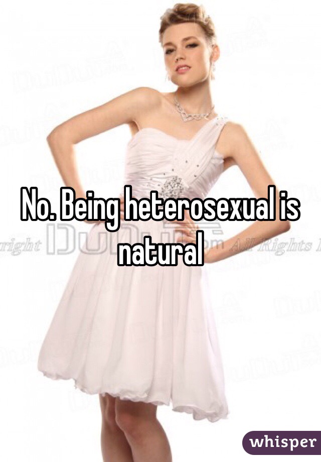 No. Being heterosexual is natural 