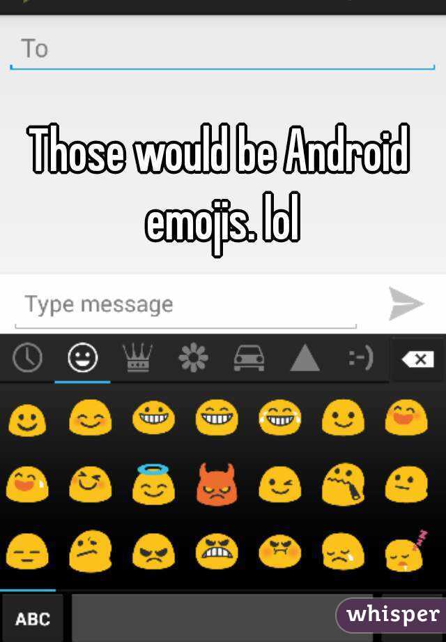 Those would be Android emojis. lol